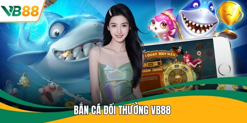 Bắn cá đổi thưởng VB88