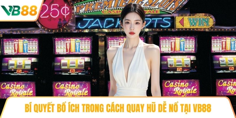 Bí quyết bổ ích trong cách quay hũ dễ nổ tại VB88