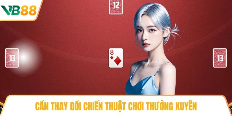 Cần thay đổi chiến thuật chơi thường xuyên