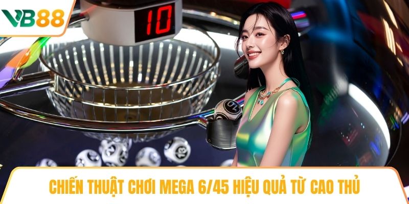 Chiến thuật chơi Mega 6/45 hiệu quả từ cao thủ