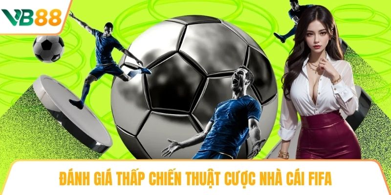 Đánh giá thấp chiến thuật Cược nhà cái FIFA