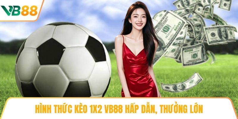 Hình thức Kèo 1x2 VB88 hấp dẫn, thưởng lớn