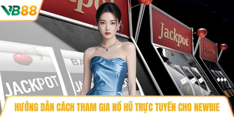 Hướng dẫn cách tham gia nổ hũ trực tuyến cho newbie