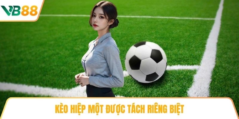 Kèo hiệp một được tách riêng biệt