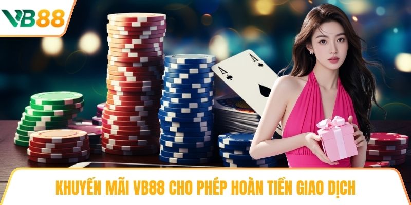 Khuyến mãi VB88 cho phép hoàn tiền giao dịch