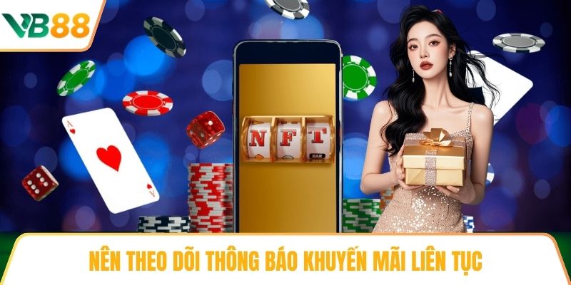 Nên theo dõi thông báo khuyến mãi liên tục