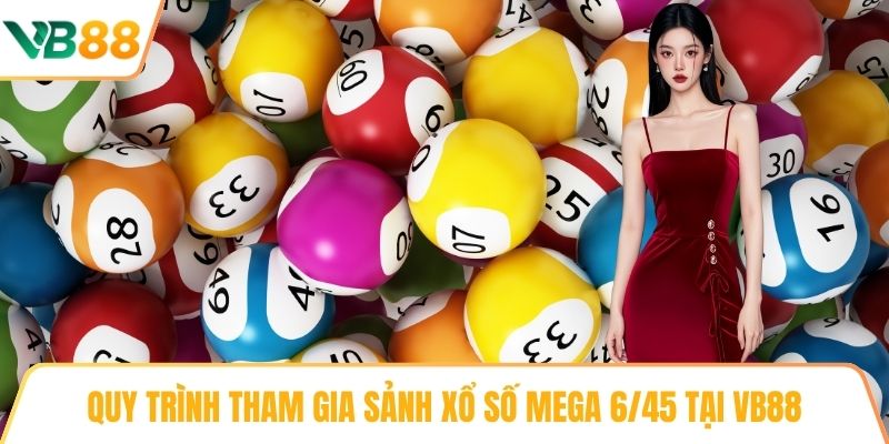 Quy trình tham gia sảnh xổ số Mega 6/45 tại VB88
