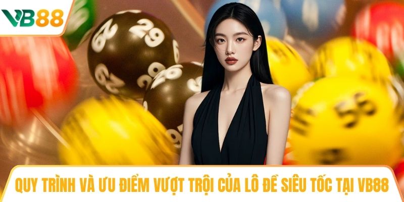 Quy trình và ưu điểm vượt trội của lô đề siêu tốc tại VB88