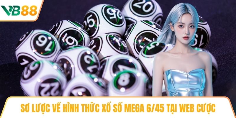 Sơ lược về hình thức xổ số mega 6/45 tại web cược