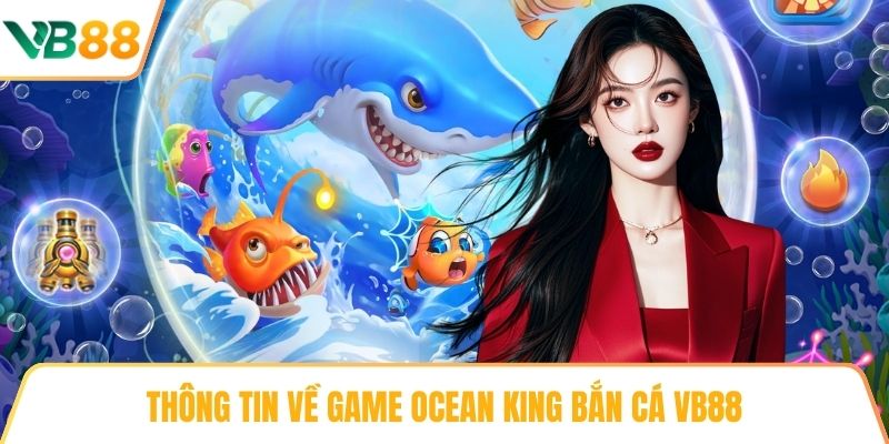 Thông tin về game Ocean King Bắn cá VB88