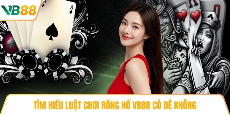 Tìm hiểu luật chơi Rồng Hổ VB88 có dễ không